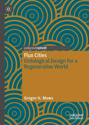 Flux Cities: Ontological Design for a Regenerative World by Mews, Gregor H.