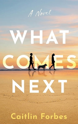 What Comes Next by Forbes, Caitlin