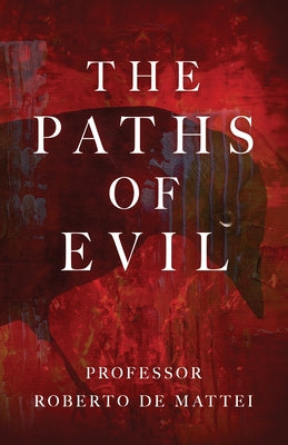 The Paths of Evil: Conspiracies, Plots, and Secret Societies by de Mattei, Roberto