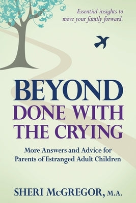Beyond Done With The Crying: More Answers and Advice for Parents of Estranged Adult Children by McGregor, Sheri