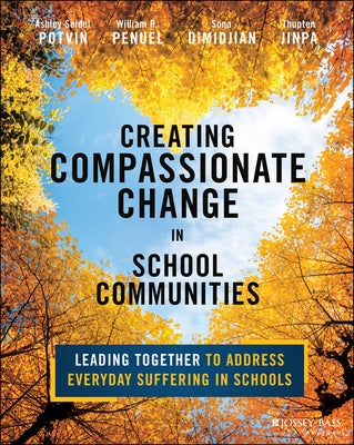 Creating Compassionate Change in School Communities: Leading Together to Address Everyday Suffering in Schools by Seidel Potvin, Ashley