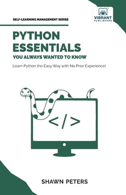 Python Essentials You Always Wanted to Know: Beginner's Guide to Python Programming, Data Structures, Data Analytics with Hands-On Coding Exercises by Peters, Shawn