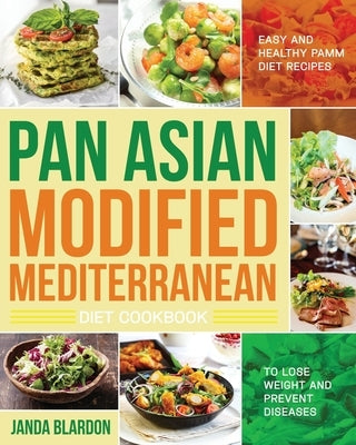 The Pan Asian Modified Mediterranean Diet Cookbook: Easy and Healthy PAMM Diet Recipes to Lose Weight and Prevent Diseases by Blardon, Janda