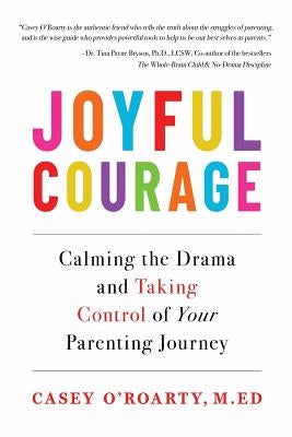 Joyful Courage: Calming the Drama and Taking Control of Your Parenting Journey by O'Roarty, Casey