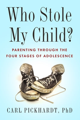 Who Stole My Child?: Parenting Through the Four Stages of Adolescence by Pickhardt, Carl