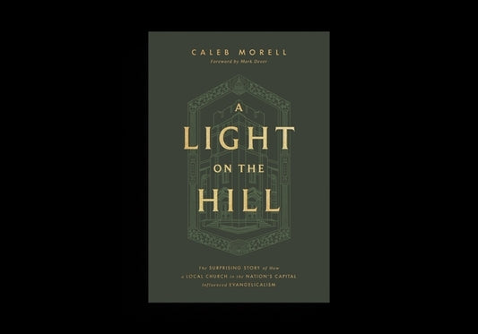 A Light on the Hill: The Surprising Story of How a Local Church in the Nation's Capital Influenced Evangelicalism by Morell, Caleb