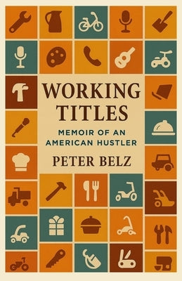 Working Titles: Memoir of an American Hustler by Belz, Peter