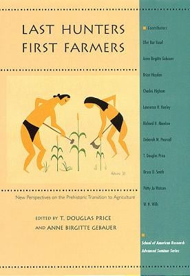 Last Hunters, First Farmers: New Perspectives on the Prehistoric Transition to Agriculture by Price, T. Douglas