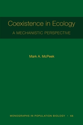 Coexistence in Ecology: A Mechanistic Perspective by McPeek, Mark A.