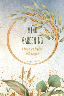 Mind Gardening: A Mental and Physical Health Journal by Groft, Jennifer
