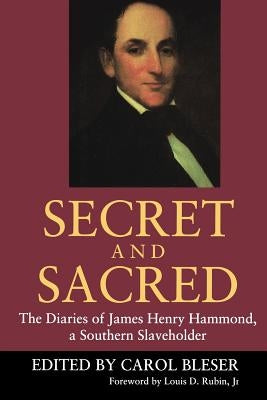 Secret and Sacred: The Diaries of James Henry Hammond, a Southern Slaveholder by Bleser, Carol