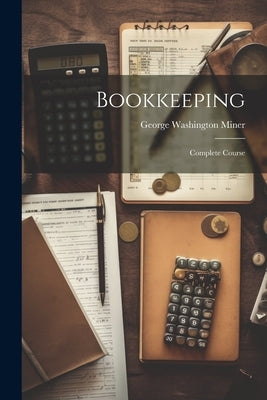 Bookkeeping: Complete Course by Miner, George Washington