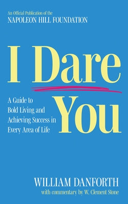 I Dare You: A Guide to Bold Living and Achieving Success in Every Area of Life by Danforth, William