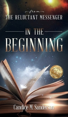 From the Reluctant Messenger: In the Beginning by Sanderson, Candice M.