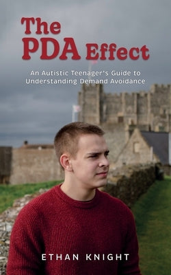 The PDA Effect: An Autistic Teenager's Guide to Demand Avoidance by Knight, Ethan