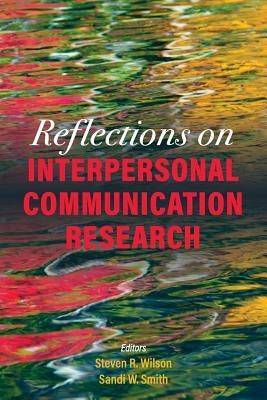Reflections on Interpersonal Communication Research by Wilson, Steven R.