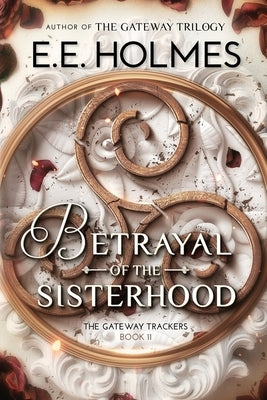Betrayal of the Sisterhood by Holmes, E. E.