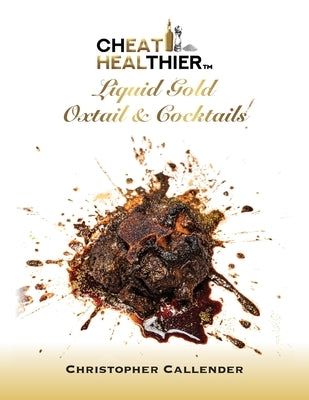 Cheat Healthier Liquid Gold: Oxtail & Cocktails by Callender, Christopher