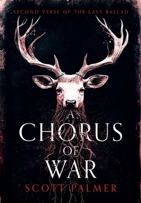 A Chorus of War: Second Verse of the Last Ballad by Palmer, Scott