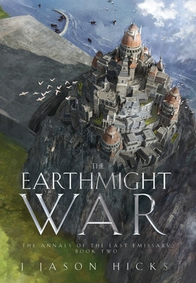 The Earthmight War: The Annals of the Last Emissary by Hicks, J. Jason