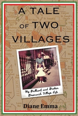 A Tale of Two Villages: My Brilliant and Broken Greenwich Village Life by Emma, Diane