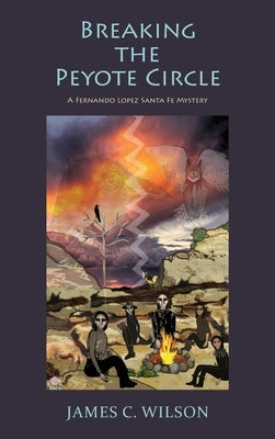 Breaking the Peyote Circle: A Fernando Lopez Santa Fe Mystery (Hardcover) by Wilson, James C.
