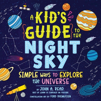 A Kid's Guide to the Night Sky: Simple Ways to Explore the Universe by Read, John A.