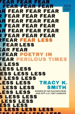 Fear Less: Poetry in Perilous Times by Smith, Tracy K.