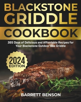 Blackstone Griddle Cookbook: 365 Days of Delicious and Affordable Recipes for Your Blackstone Outdoor Gas Griddle by Benson, Barrett