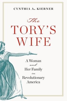 Tory's Wife: A Woman and Her Family in Revolutionary America by Kierner, Cynthia A.