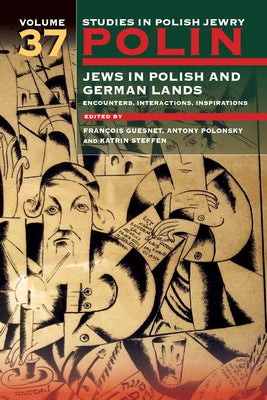 Polin: Studies in Polish Jewry Volume 37: Jews in Polish and German Lands: Encounters, Interactions, Inspirations by Guesnet, Fran?ois