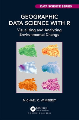 Geographic Data Science with R: Visualizing and Analyzing Environmental Change by Wimberly, Michael C.