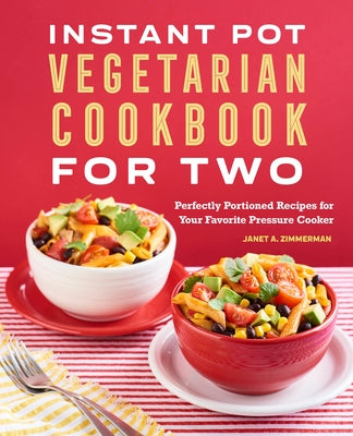 Instant Pot(r) Vegetarian Cookbook for Two: Perfectly Portioned Recipes for Your Favorite Pressure Cooker by Zimmerman, Janet A.