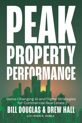 Peak Property Performance: Game-Changing AI and Digital Strategies for Commercial Real Estate by Douglas, Bill