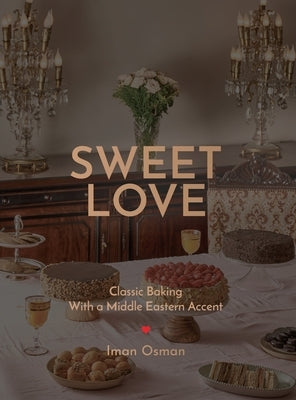 Sweet Love: Classic Baking with a Middle Eastern Accent. by Osman, Iman