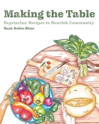 Making the Table: Vegetarian Recipes to Nourish Community by Rubin-Blose, Noah
