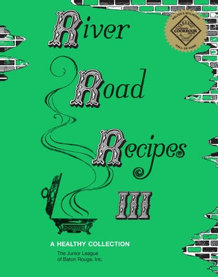River Road Recipes III: A Healthy Collection by Junior League of Baton Rouge
