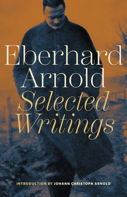 Eberhard Arnold: Selected Writings by Arnold, Eberhard