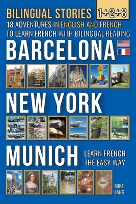 Bilingual Stories 1+2+3 - 18 Adventures in English and French to learn French with Bilingual Reading -Barcelona, New York, Munich by Lang, Mike