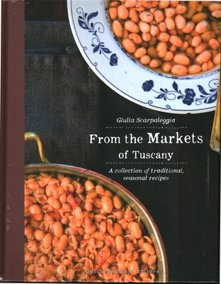 From the Markets of Tuscany: A Collection of Traditional, Seasonal Recipes by Scarpaleggia, Guilia