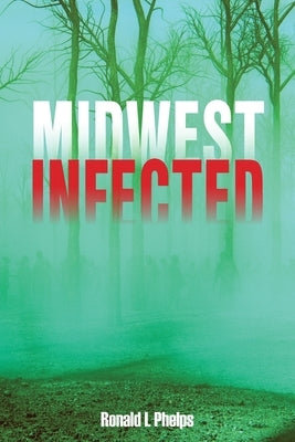 Midwest Infected by Phelps, Ronald L.