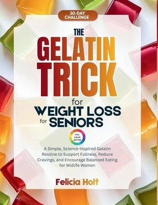 The Gelatin Trick for Weight Loss for Seniors: A Simple, Science-inspired Gelatin Routine to Support Fullness, Reduce Cravings, and Encourage Balanced by Reeves, Celia