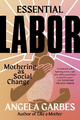 Essential Labor: Mothering as Social Change by Garbes, Angela