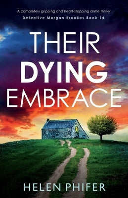 Their Dying Embrace: A completely gripping and heart-stopping crime thriller by Phifer, Helen