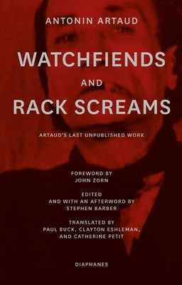 Watchfiends and Rack Screams: Artaud's Last Unpublished Work by Artaud, Antonin