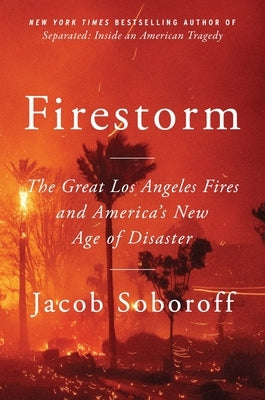 Firestorm: The Great Los Angeles Fires and America's New Age of Disaster by Soboroff, Jacob