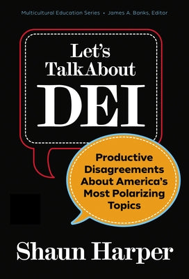 Let's Talk about Dei: Productive Disagreements about America's Most Polarizing Topics by Harper, Shaun