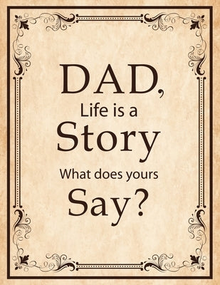 Dad, Life Is A Story What Does Yours Say: Memories and Keepsakes for My Children and Grandchildren, Keepsake Interview Book For Fathers by Keeper, Family Legacy