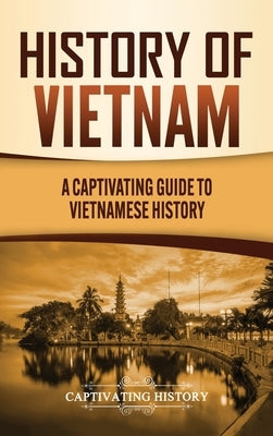 History of Vietnam: A Captivating Guide to Vietnamese History by History, Captivating