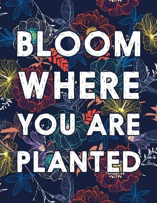 Bloom Where You Are Planted: College Ruled Academic Notebook by Squidmore &. Company Stationery